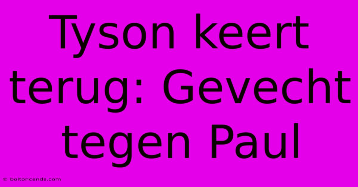 Tyson Keert Terug: Gevecht Tegen Paul