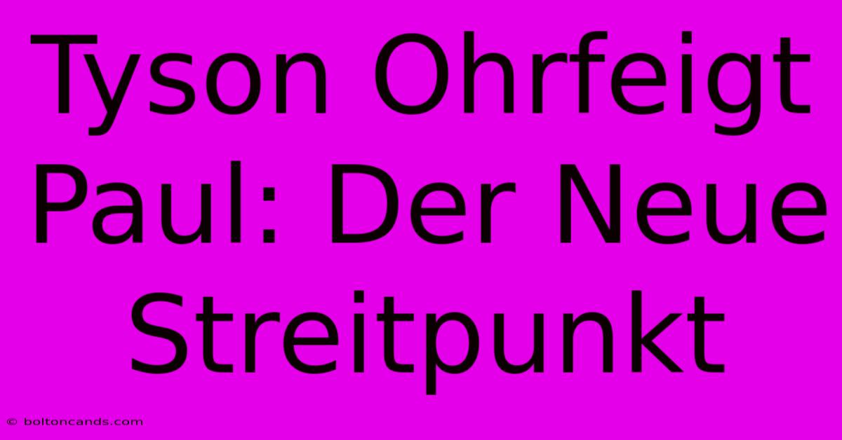 Tyson Ohrfeigt Paul: Der Neue Streitpunkt