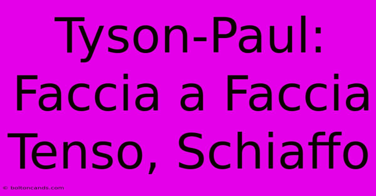 Tyson-Paul: Faccia A Faccia Tenso, Schiaffo 