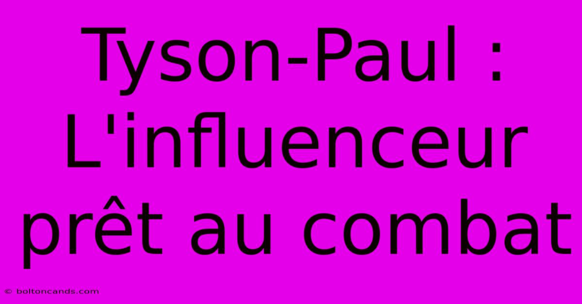 Tyson-Paul : L'influenceur Prêt Au Combat