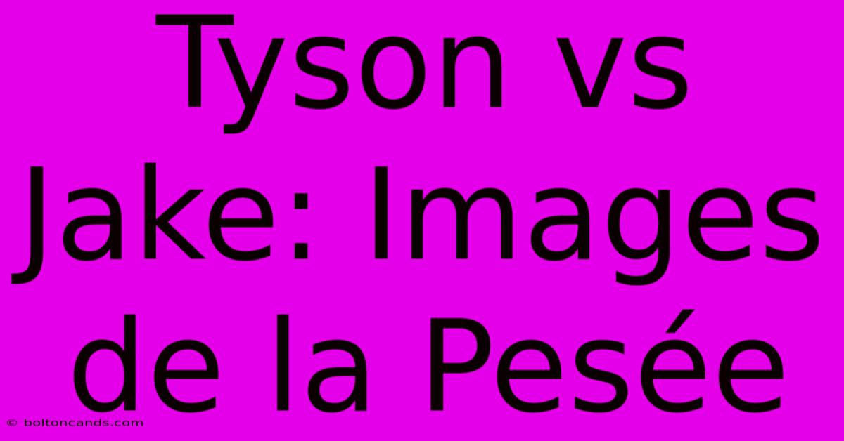 Tyson Vs Jake: Images De La Pesée