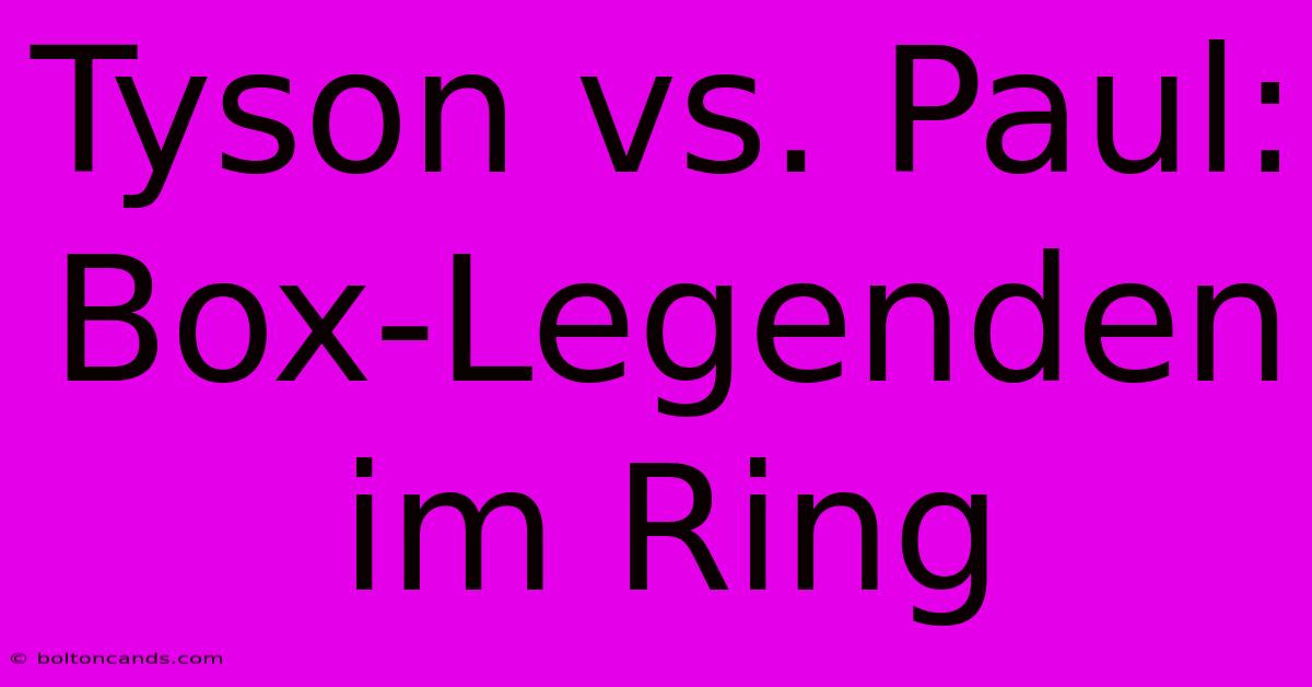 Tyson Vs. Paul: Box-Legenden Im Ring