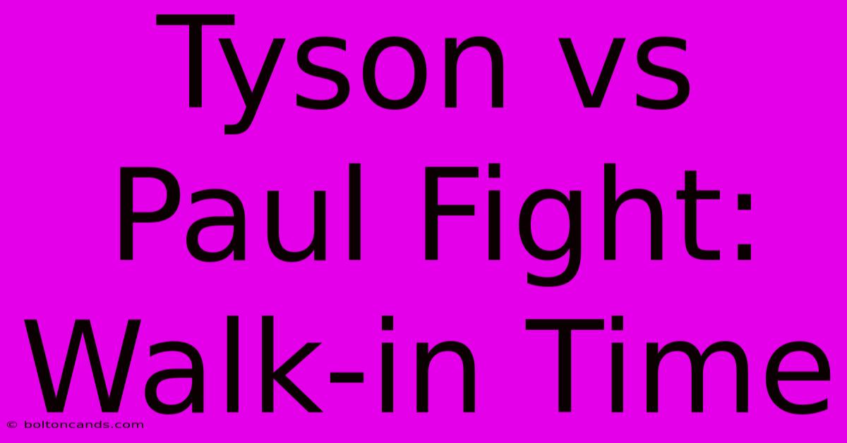 Tyson Vs Paul Fight: Walk-in Time