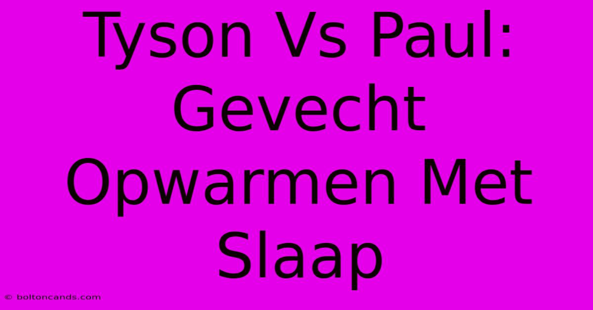 Tyson Vs Paul: Gevecht Opwarmen Met Slaap