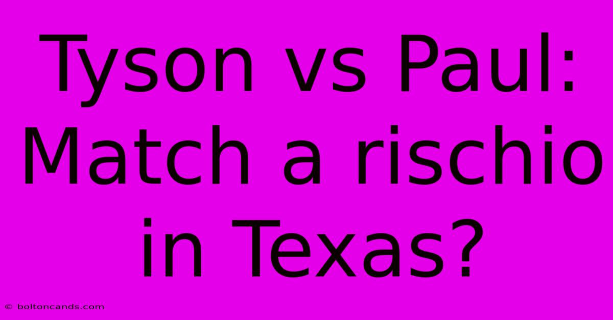 Tyson Vs Paul: Match A Rischio In Texas?