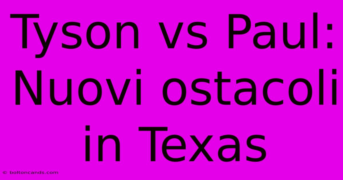 Tyson Vs Paul: Nuovi Ostacoli In Texas