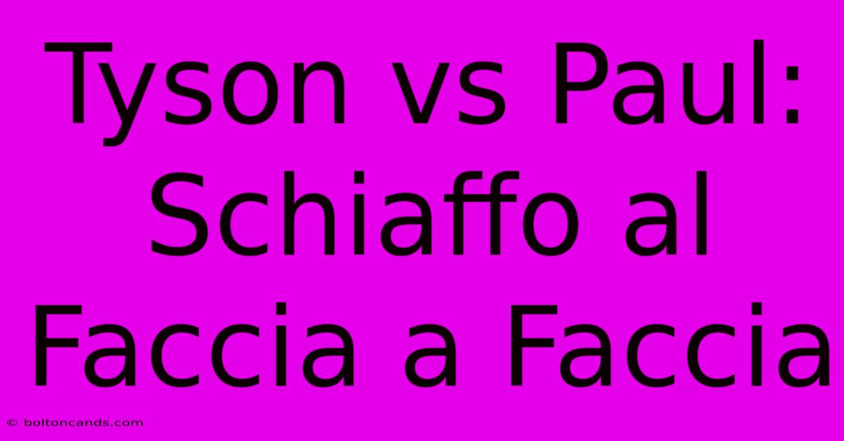 Tyson Vs Paul: Schiaffo Al Faccia A Faccia