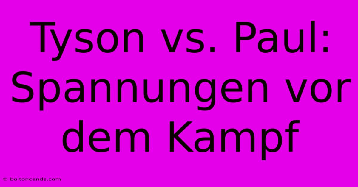 Tyson Vs. Paul: Spannungen Vor Dem Kampf