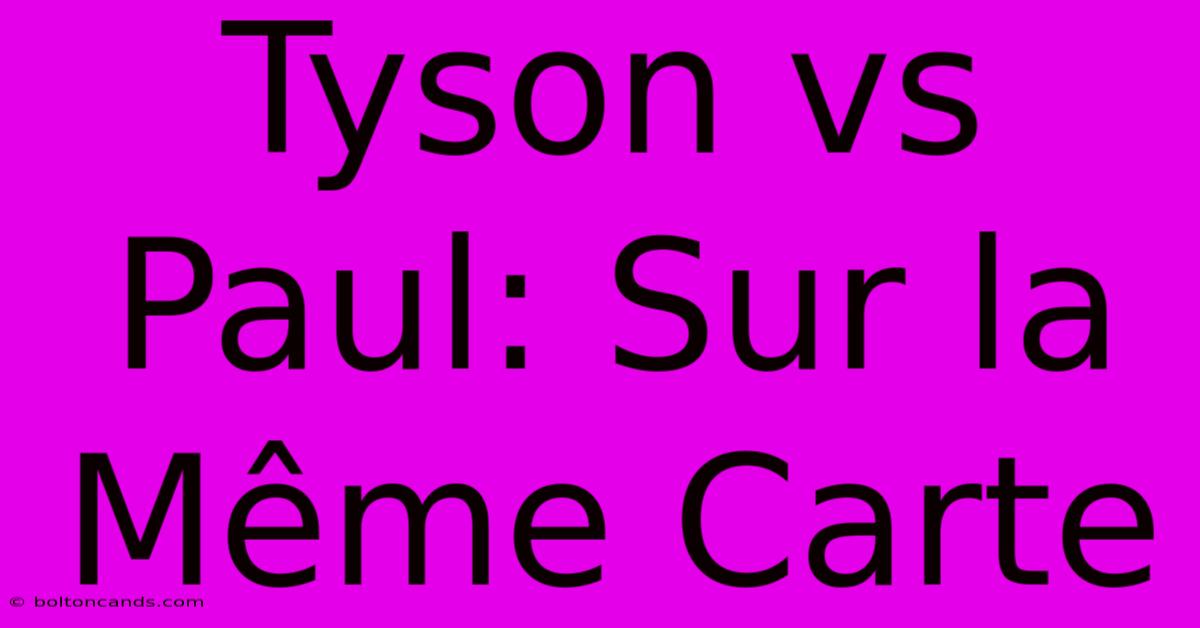 Tyson Vs Paul: Sur La Même Carte