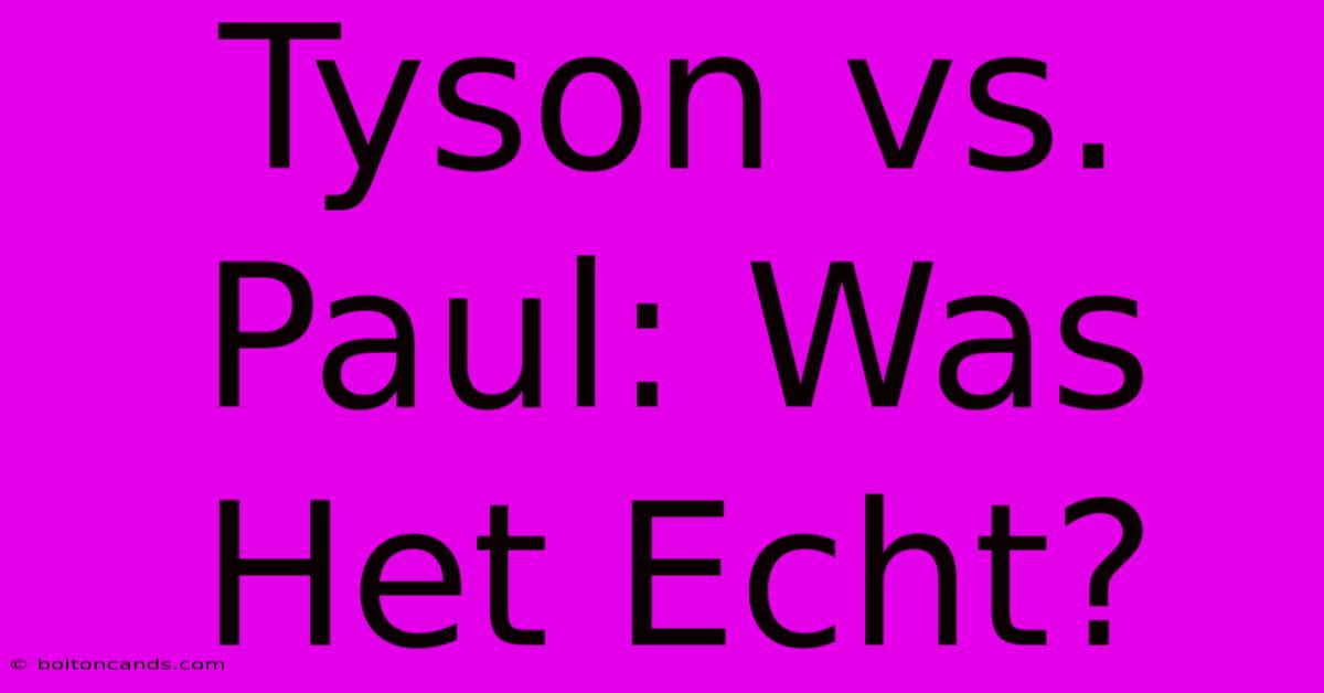 Tyson Vs. Paul: Was Het Echt? 