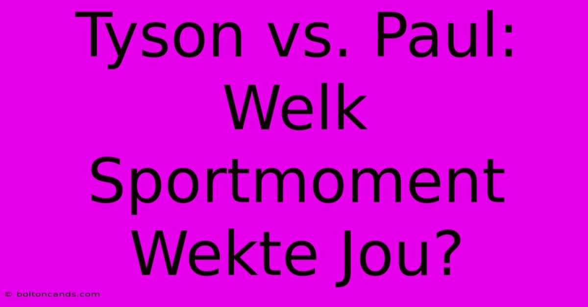 Tyson Vs. Paul: Welk Sportmoment Wekte Jou?