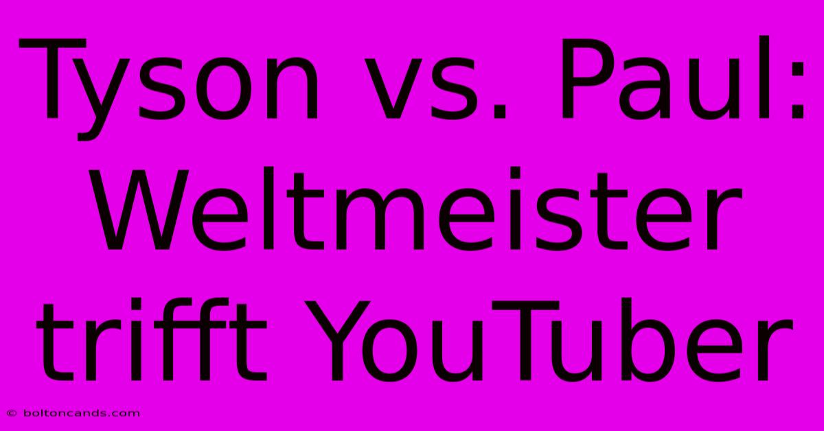 Tyson Vs. Paul: Weltmeister Trifft YouTuber