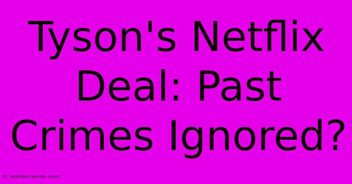 Tyson's Netflix Deal: Past Crimes Ignored?