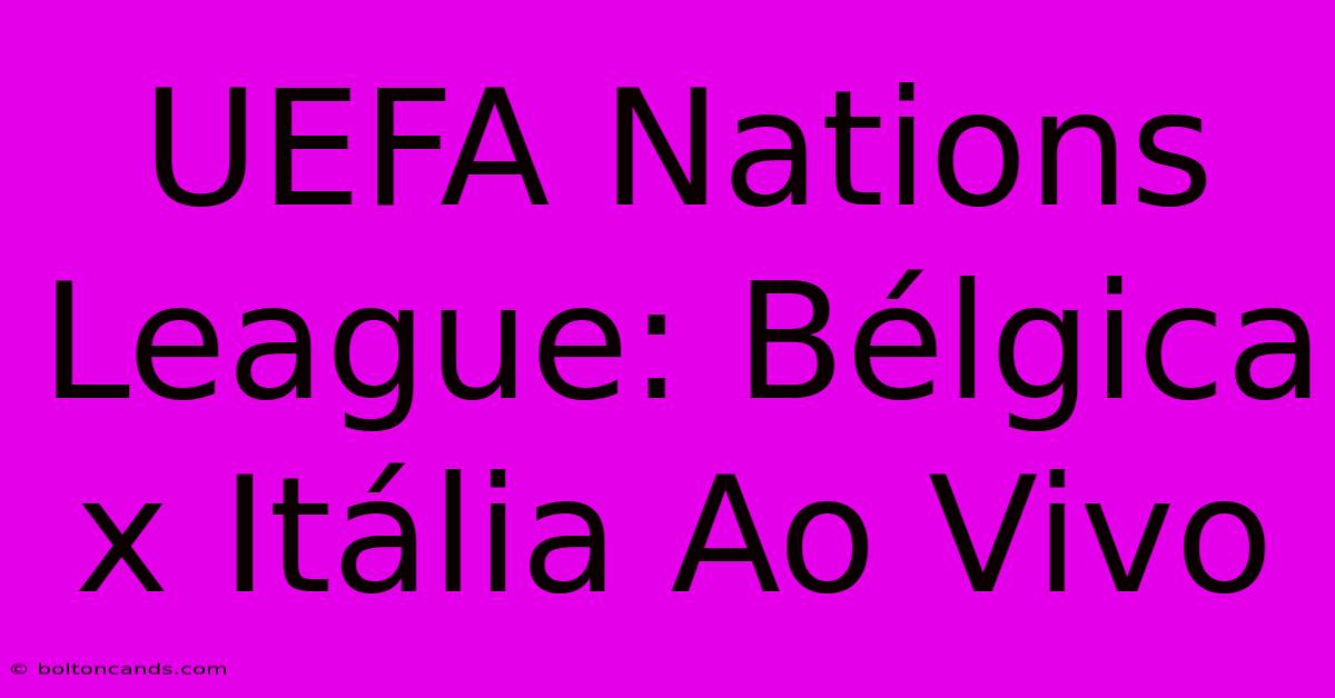 UEFA Nations League: Bélgica X Itália Ao Vivo