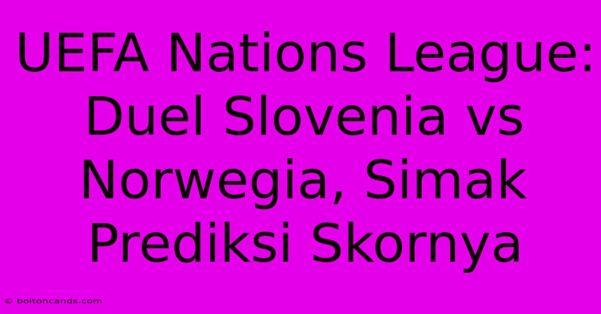 UEFA Nations League: Duel Slovenia Vs Norwegia, Simak Prediksi Skornya