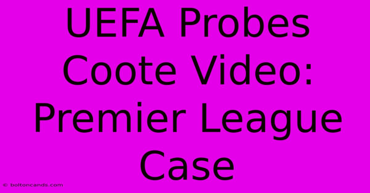 UEFA Probes Coote Video: Premier League Case