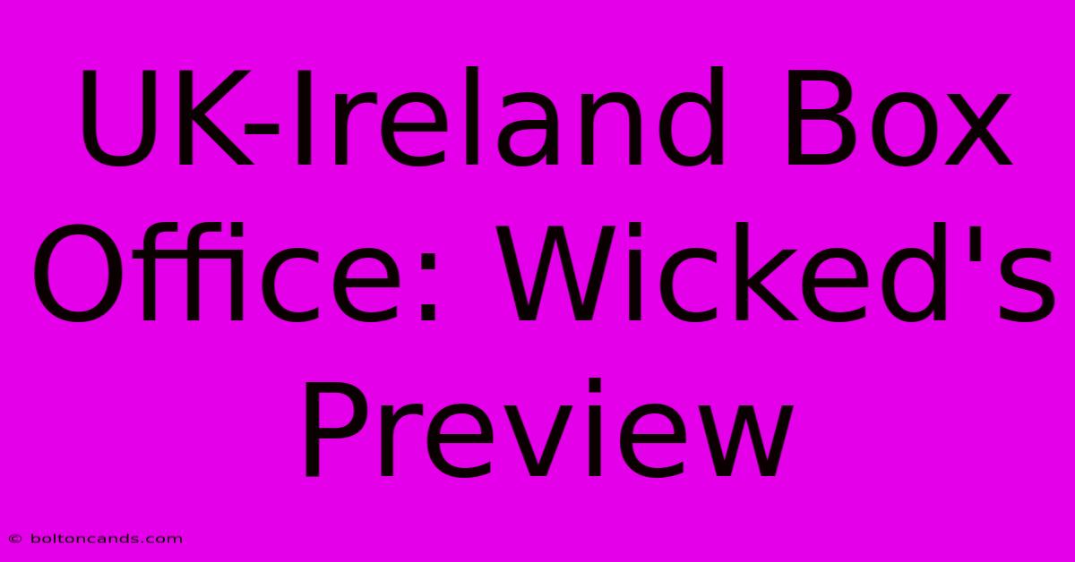 UK-Ireland Box Office: Wicked's Preview