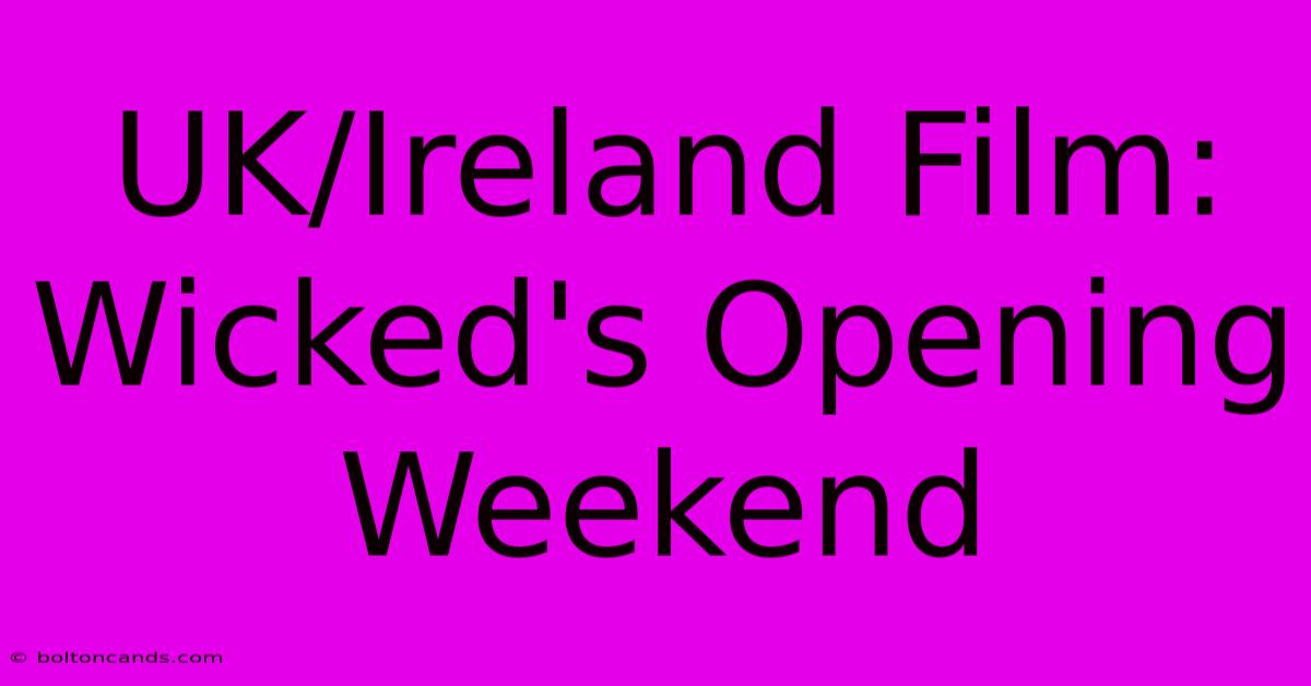 UK/Ireland Film: Wicked's Opening Weekend