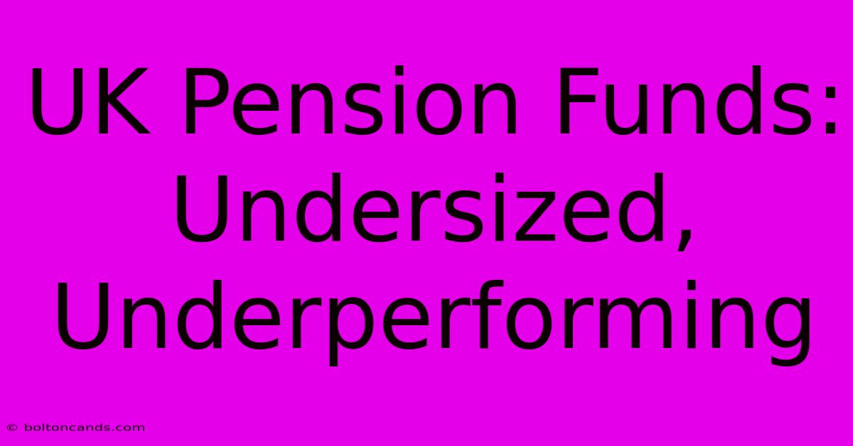 UK Pension Funds: Undersized, Underperforming