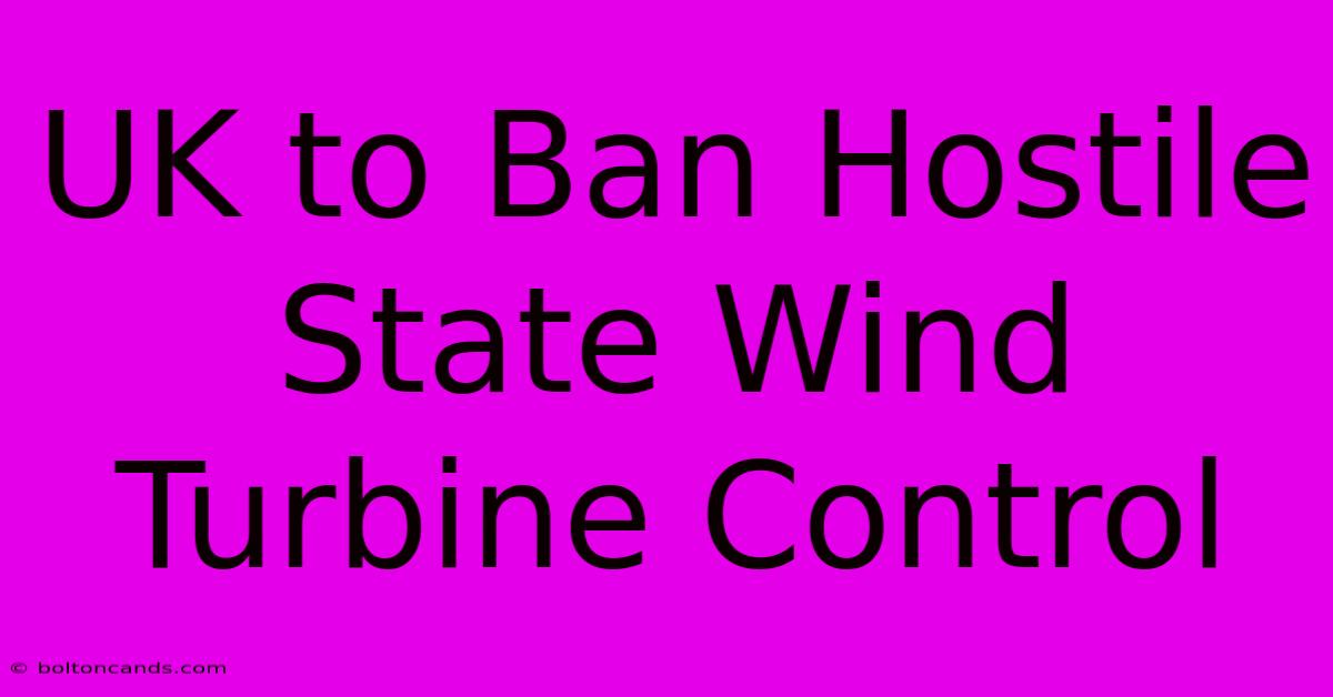 UK To Ban Hostile State Wind Turbine Control