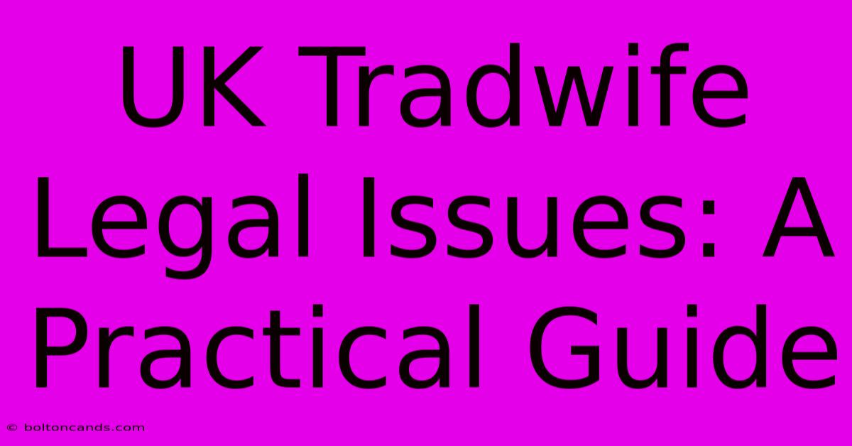 UK Tradwife Legal Issues: A Practical Guide 