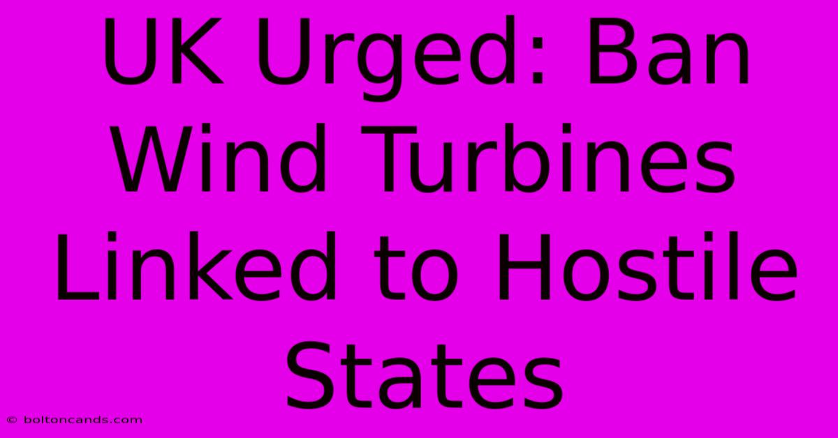 UK Urged: Ban Wind Turbines Linked To Hostile States