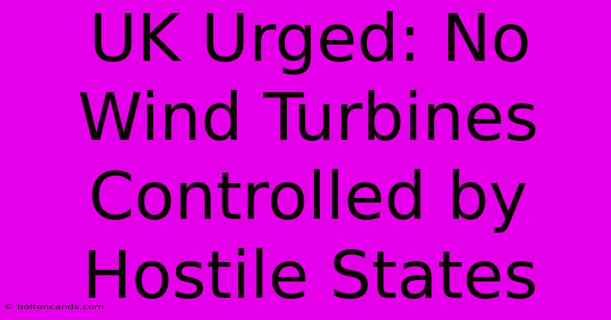 UK Urged: No Wind Turbines Controlled By Hostile States