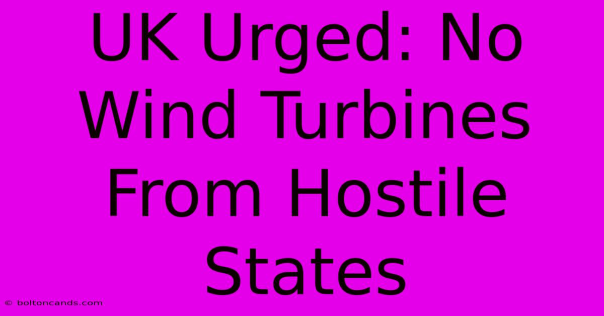 UK Urged: No Wind Turbines From Hostile States