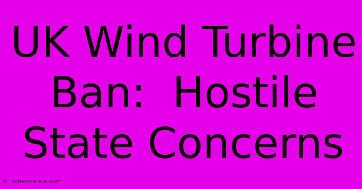 UK Wind Turbine Ban:  Hostile State Concerns 