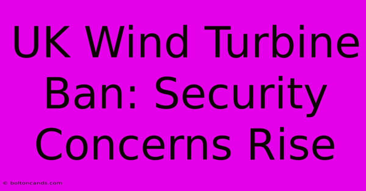 UK Wind Turbine Ban: Security Concerns Rise