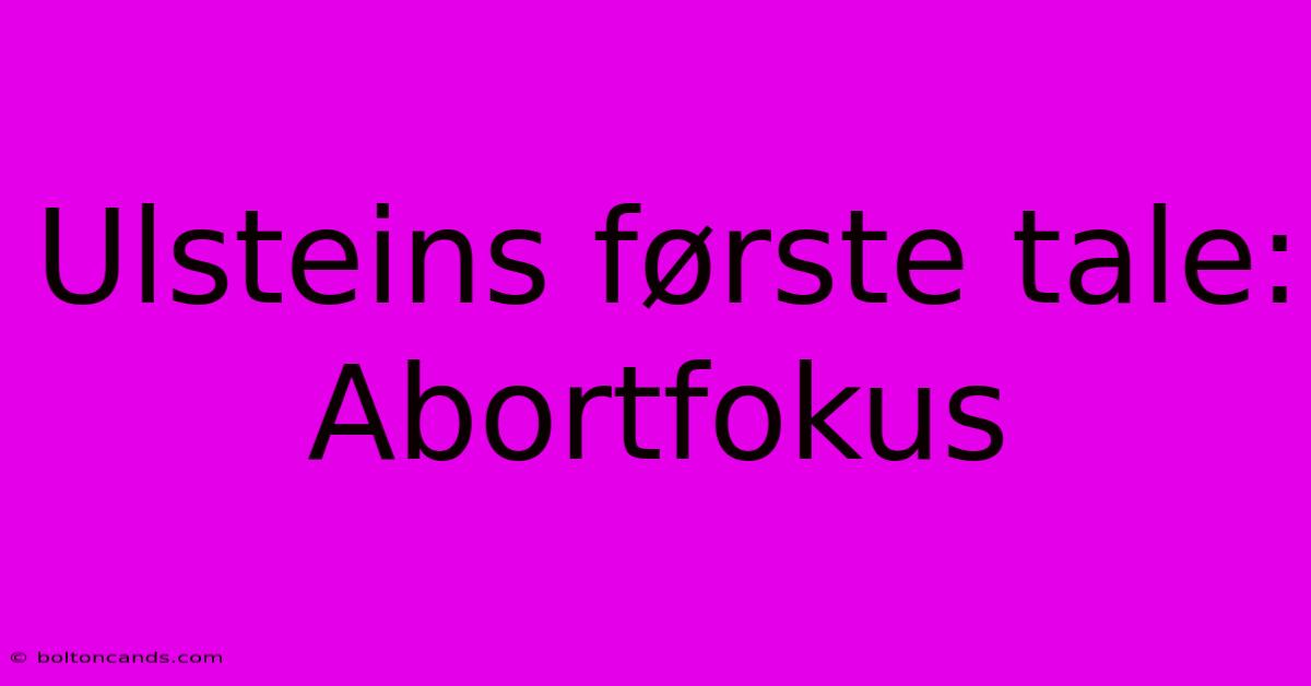 Ulsteins Første Tale: Abortfokus