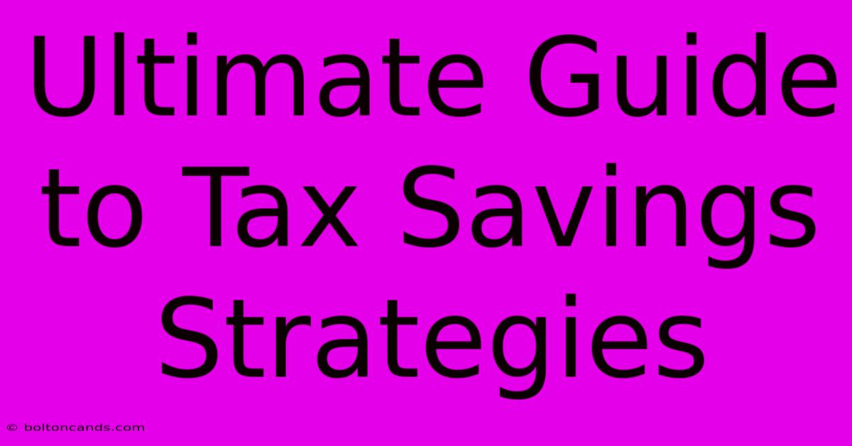 Ultimate Guide To Tax Savings Strategies 