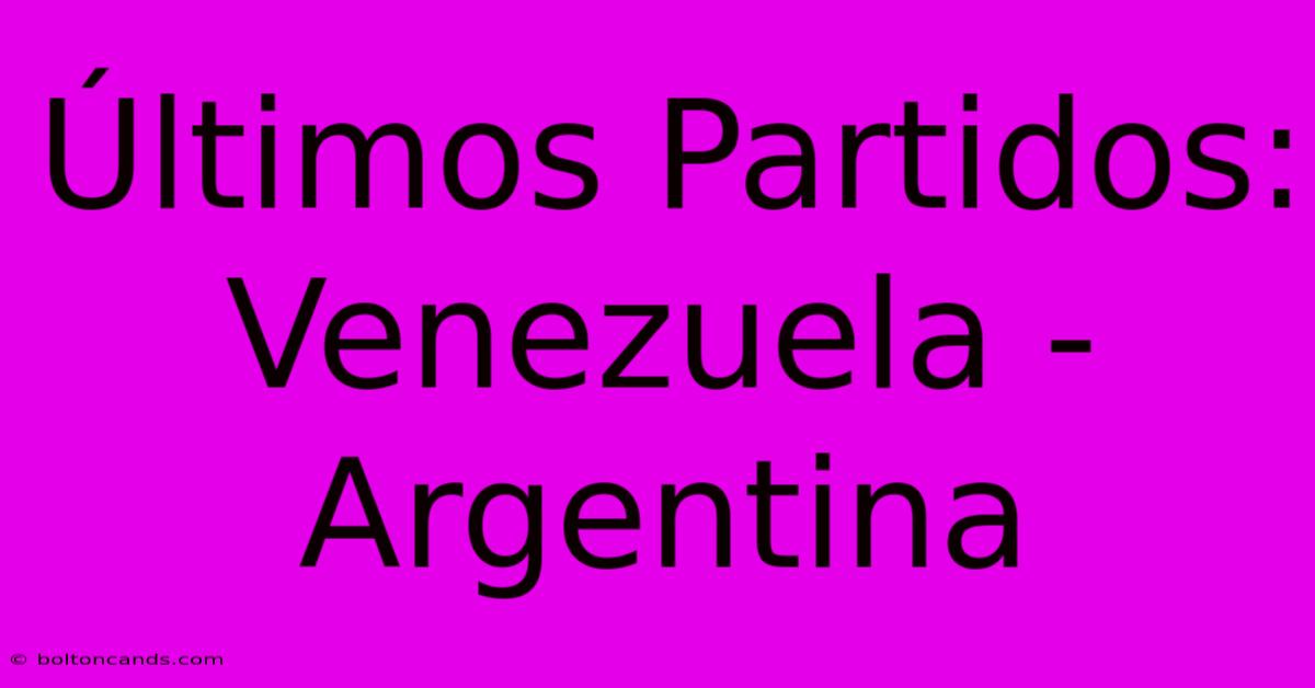 Últimos Partidos: Venezuela - Argentina