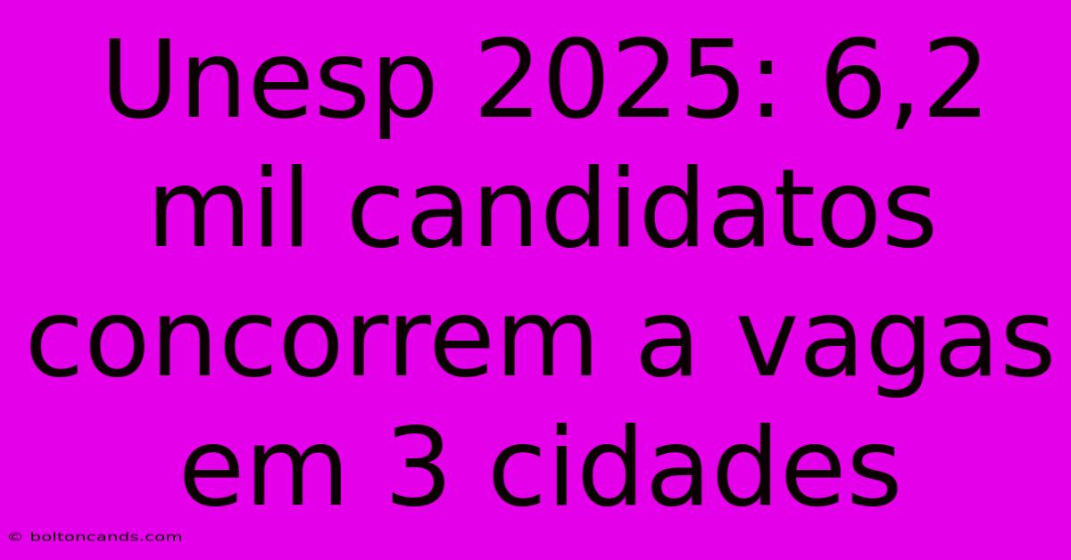 Unesp 2025: 6,2 Mil Candidatos Concorrem A Vagas Em 3 Cidades