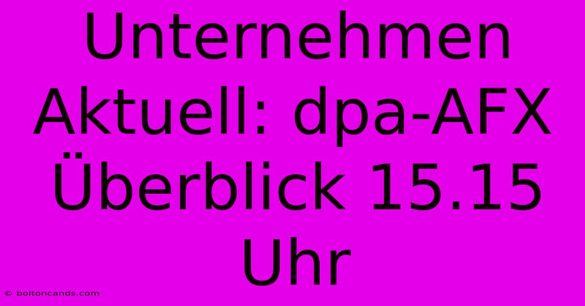 Unternehmen Aktuell: Dpa-AFX Überblick 15.15 Uhr 