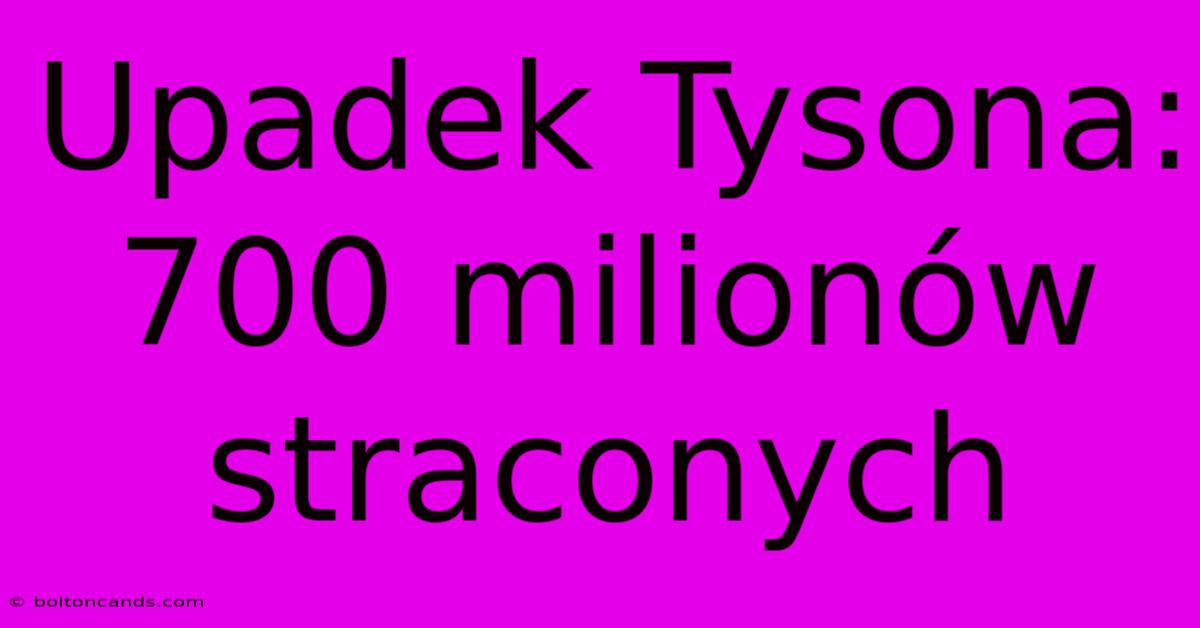 Upadek Tysona: 700 Milionów Straconych