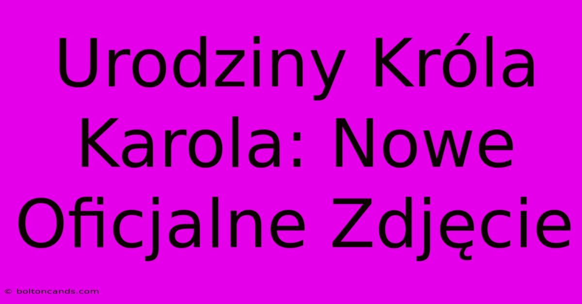 Urodziny Króla Karola: Nowe Oficjalne Zdjęcie