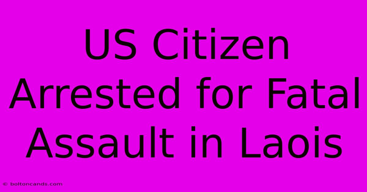 US Citizen Arrested For Fatal Assault In Laois