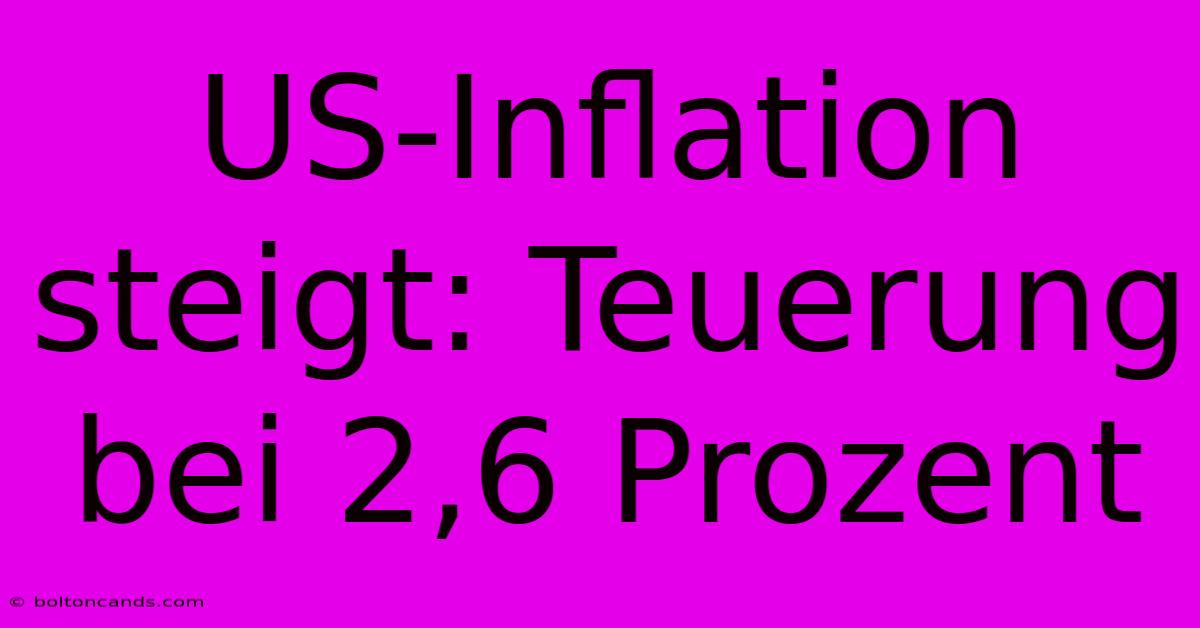 US-Inflation Steigt: Teuerung Bei 2,6 Prozent