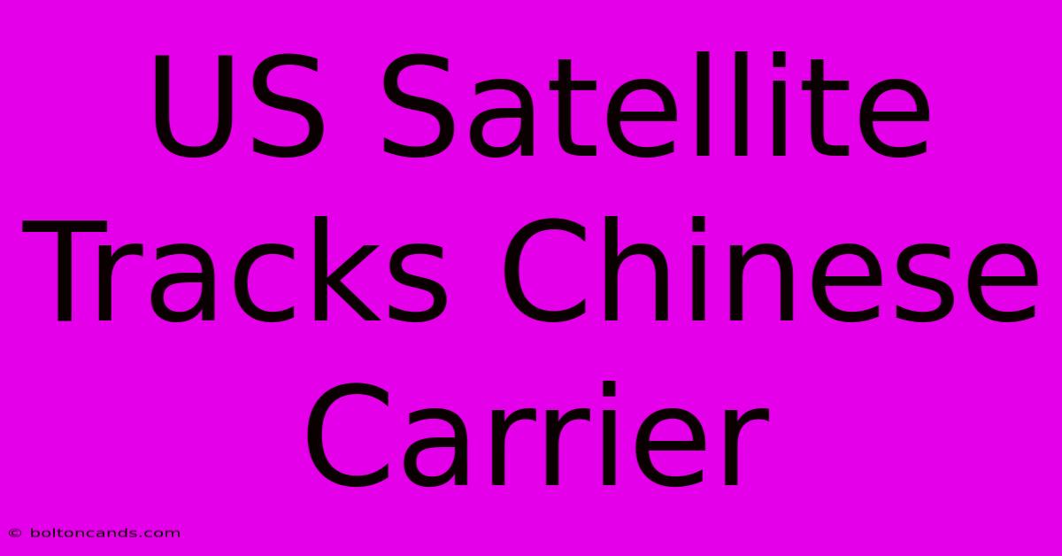 US Satellite Tracks Chinese Carrier