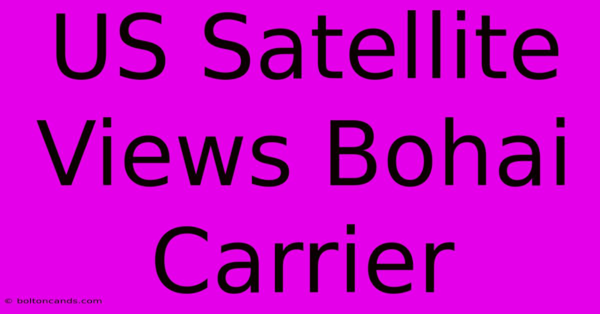 US Satellite Views Bohai Carrier