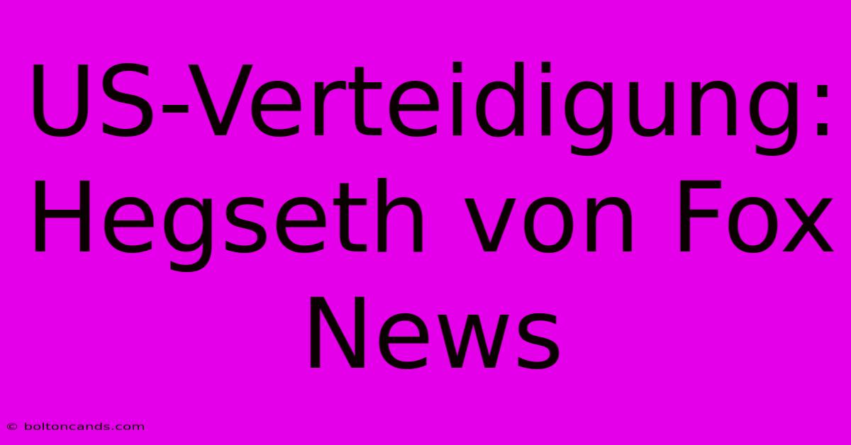 US-Verteidigung: Hegseth Von Fox News