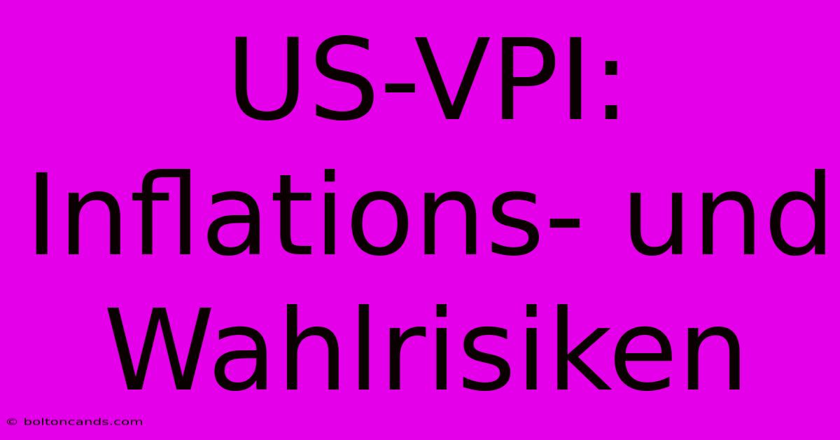 US-VPI: Inflations- Und Wahlrisiken