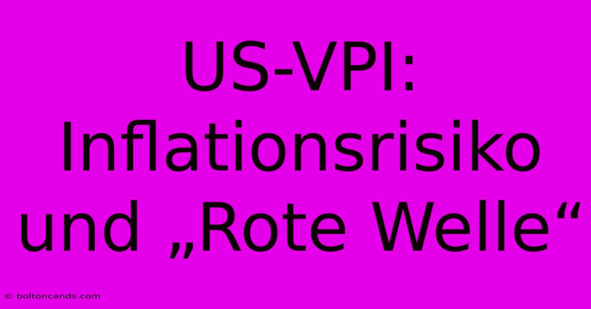 US-VPI: Inflationsrisiko Und „Rote Welle“