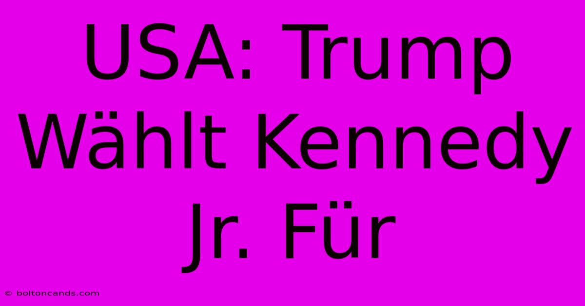 USA: Trump Wählt Kennedy Jr. Für 