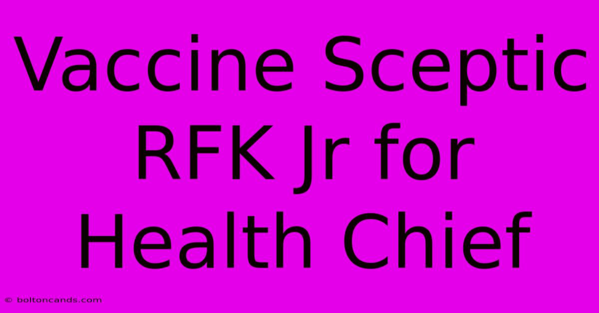 Vaccine Sceptic RFK Jr For Health Chief