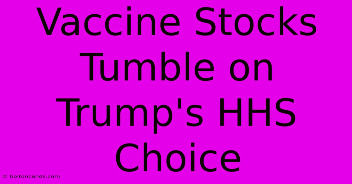 Vaccine Stocks Tumble On Trump's HHS Choice