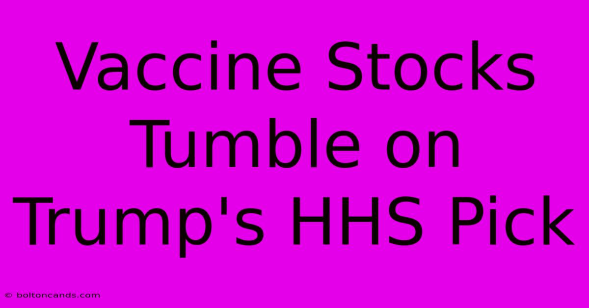 Vaccine Stocks Tumble On Trump's HHS Pick 