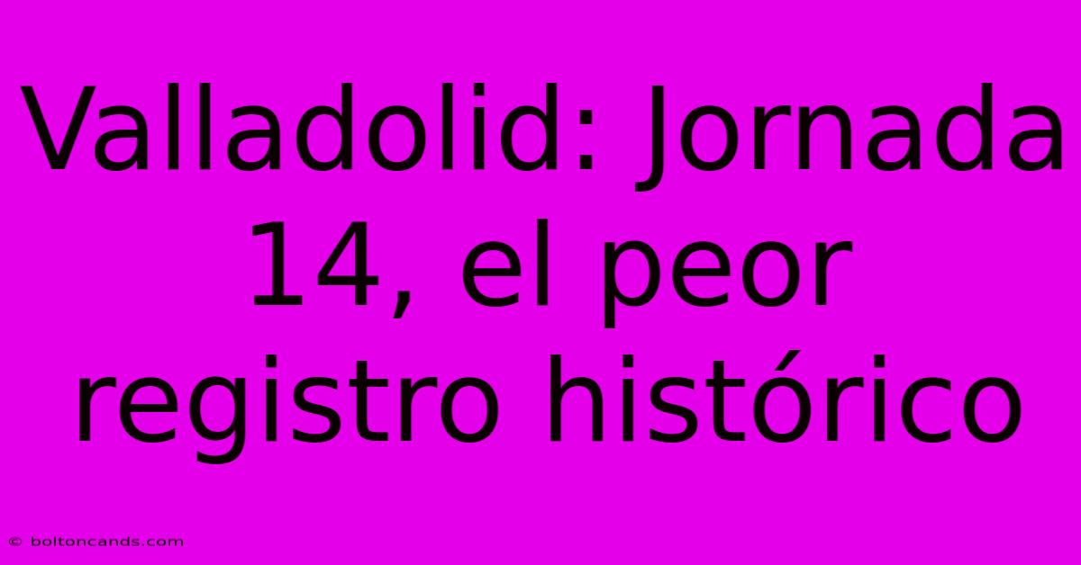 Valladolid: Jornada 14, El Peor Registro Histórico