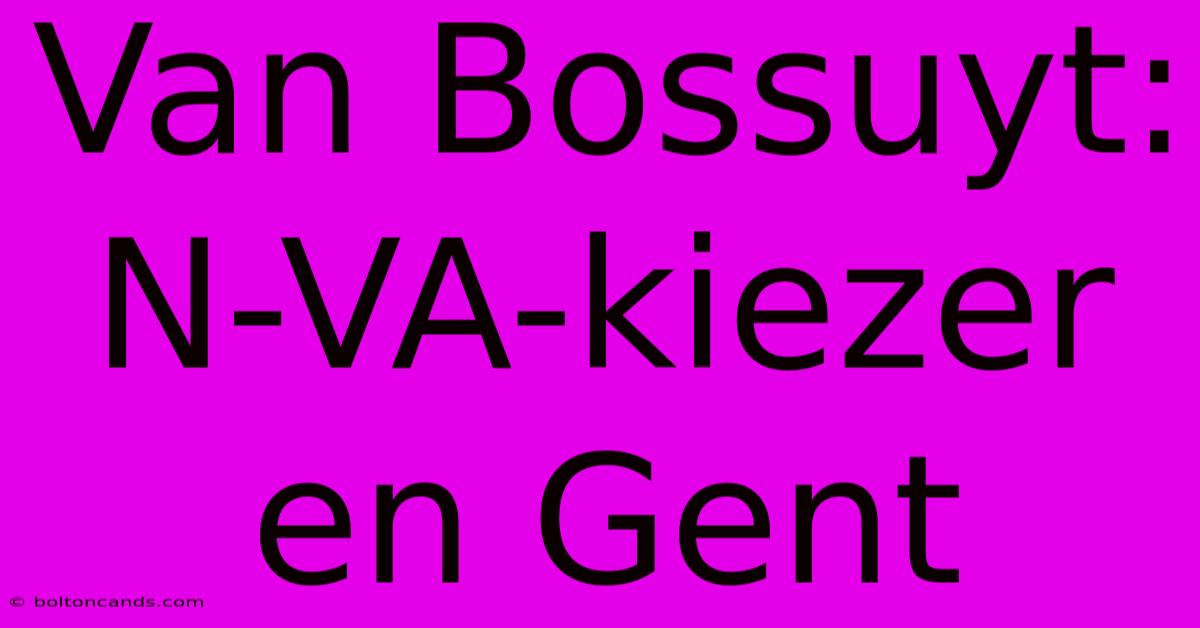 Van Bossuyt: N-VA-kiezer En Gent